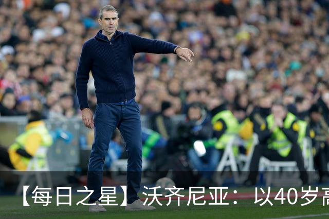 【每日之星】沃齐尼亚：以40岁高龄零封西班牙 让世界认识佛得角
