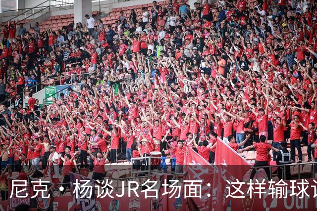 尼克·杨谈JR名场面：这样输球让系列赛直接结束 老詹完全泄气了