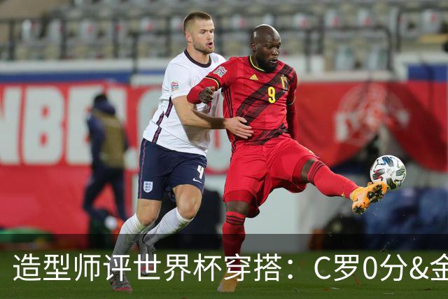 造型师评世界杯穿搭：C罗0分&金钱买不到好品味，梅西、安帅8分