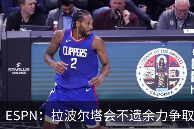 ESPN：拉波尔塔会不遗余力争取签小蜘蛛，直到确信完全不可能为止